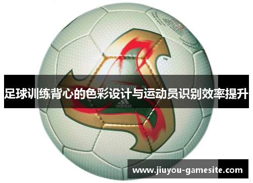 足球训练背心的色彩设计与运动员识别效率提升